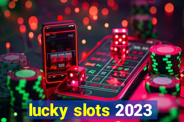 lucky slots 2023